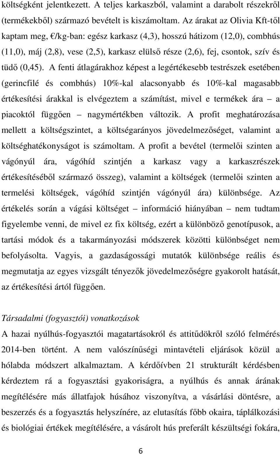 A fenti átlagárakhoz képest a legértékesebb testrészek esetében (gerincfilé és combhús) 10%-kal alacsonyabb és 10%-kal magasabb értékesítési árakkal is elvégeztem a számítást, mivel e termékek ára a