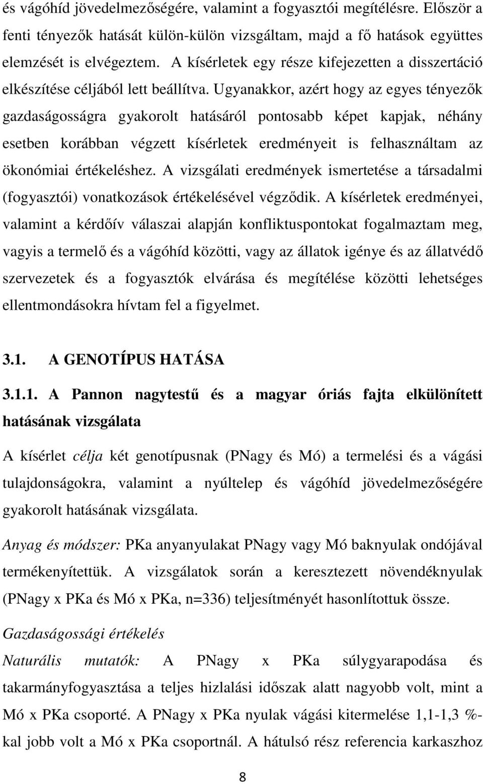 Ugyanakkor, azért hogy az egyes tényezők gazdaságosságra gyakorolt hatásáról pontosabb képet kapjak, néhány esetben korábban végzett kísérletek eredményeit is felhasználtam az ökonómiai értékeléshez.