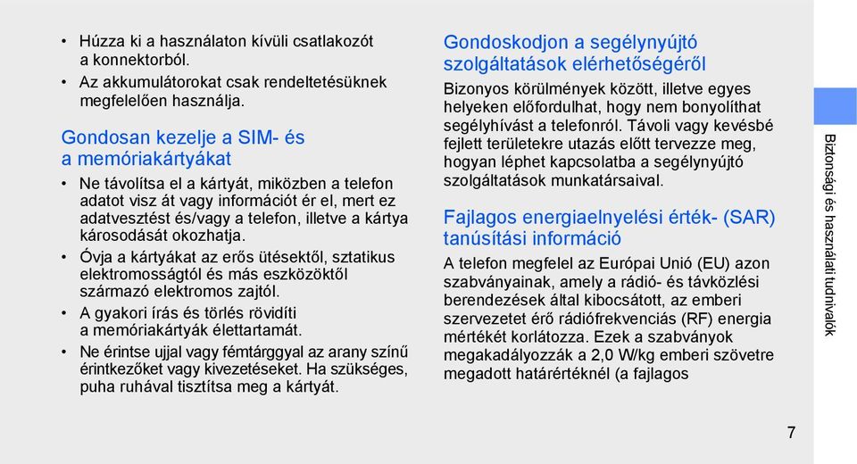 okozhatja. Óvja a kártyákat az erős ütésektől, sztatikus elektromosságtól és más eszközöktől származó elektromos zajtól. A gyakori írás és törlés rövidíti a memóriakártyák élettartamát.