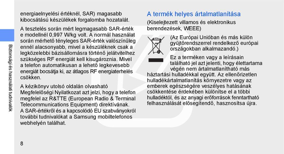 kisugároznia. Mivel a telefon automatikusan a lehető legkevesebb energiát bocsátja ki, az átlagos RF energiaterhelés csökken.