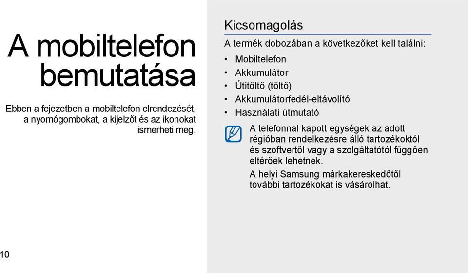 Kicsomagolás A termék dobozában a következőket kell találni: Mobiltelefon Akkumulátor Útitöltő (töltő)