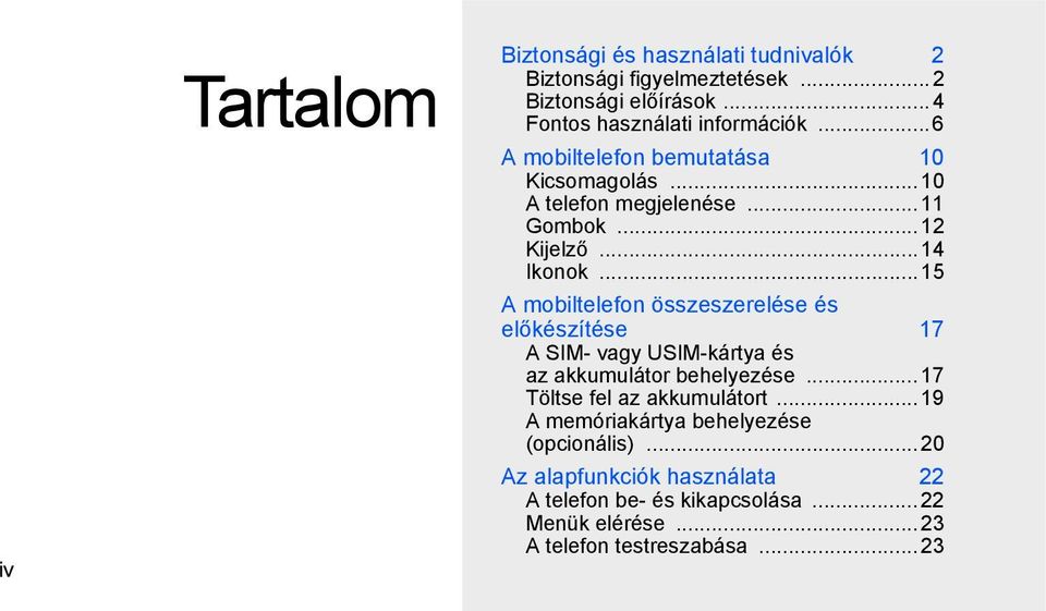 ..15 A mobiltelefon összeszerelése és előkészítése 17 A SIM- vagy USIM-kártya és az akkumulátor behelyezése...17 Töltse fel az akkumulátort.