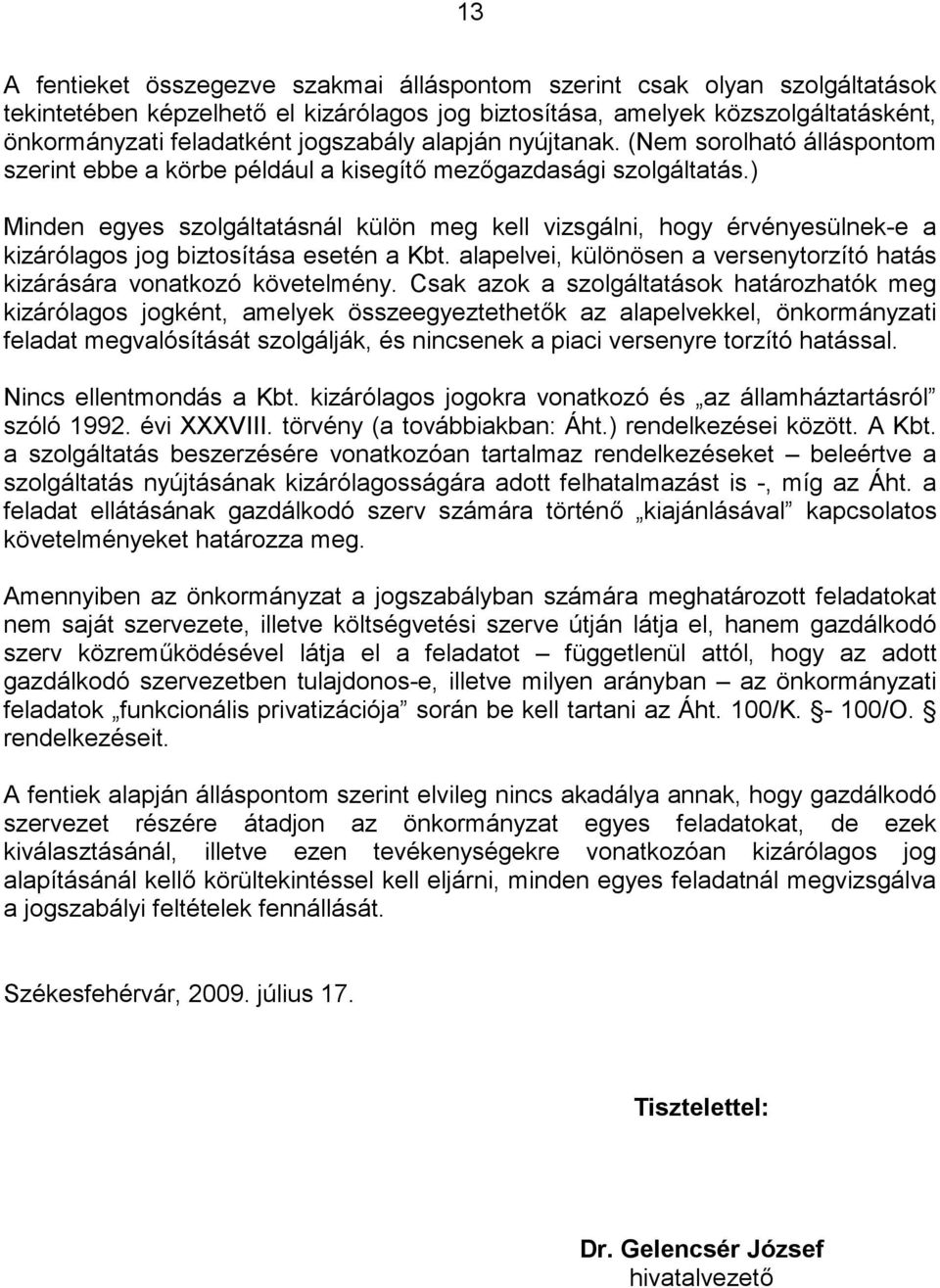 ) Minden egyes szolgáltatásnál külön meg kell vizsgálni, hogy érvényesülnek-e a kizárólagos jog biztosítása esetén a Kbt. alapelvei, különösen a versenytorzító hatás kizárására vonatkozó követelmény.