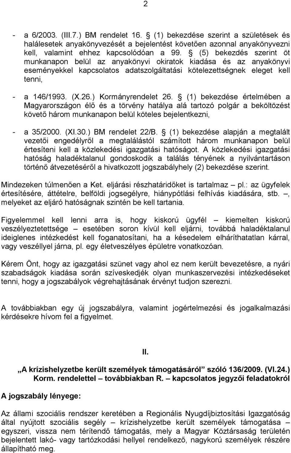 ) Kormányrendelet 26. (1) bekezdése értelmében a Magyarországon élő és a törvény hatálya alá tartozó polgár a beköltözést követő három munkanapon belül köteles bejelentkezni, - a 35/2000. (XI.30.