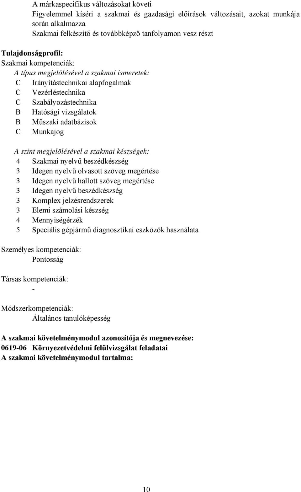 Munkajog A szint megjelölésével a szakmai készségek: 4 Szakmai nyelvű beszédkészség 3 Idegen nyelvű olvasott szöveg megértése 3 Idegen nyelvű hallott szöveg megértése 3 Idegen nyelvű beszédkészség 3