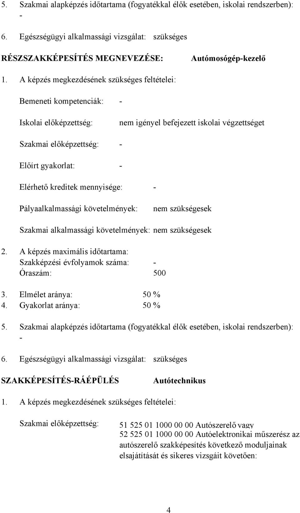 mennyisége: Pályaalkalmassági követelmények: nem szükségesek Szakmai alkalmassági követelmények: nem szükségesek 2. A képzés maximális időtartama: Szakképzési évfolyamok száma: Óraszám: 500 3.