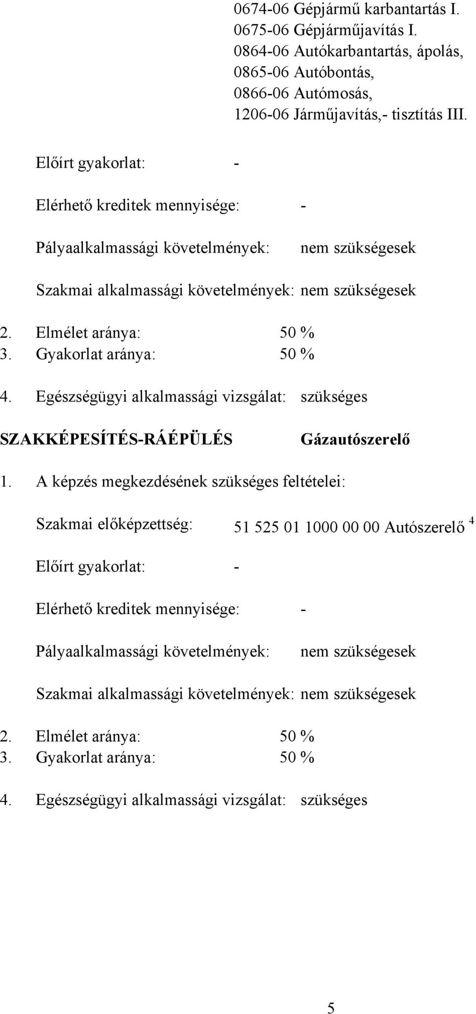 Gyakorlat aránya: 50 % 4. Egészségügyi alkalmassági vizsgálat: szükséges SZAKKÉPESÍTÉSRÁÉPÜLÉS Gázautószerelő 1.
