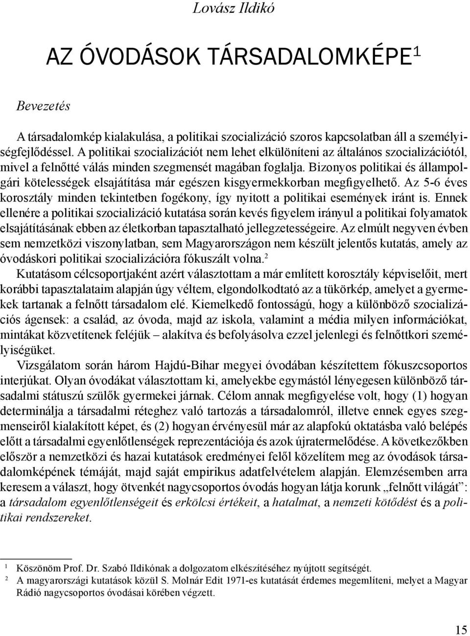 Bizonyos politikai és állampolgári kötelességek elsajátítása már egészen kisgyermekkorban megfigyelhető. Az 5-6 éves korosztály minden tekintetben fogékony, így nyitott a politikai események iránt is.