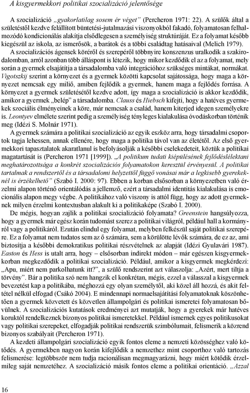 Ez a folyamat később kiegészül az iskola, az ismerősök, a barátok és a többi családtag hatásaival (Melich 1979).