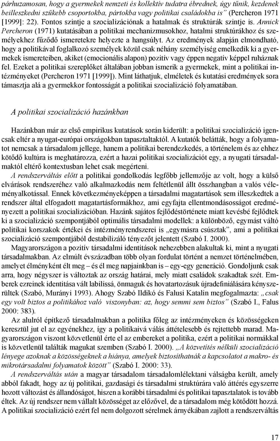 Annick Percheron (1971) kutatásában a politikai mechanizmusokhoz, hatalmi struktúrákhoz és személyekhez fűződő ismeretekre helyezte a hangsúlyt.