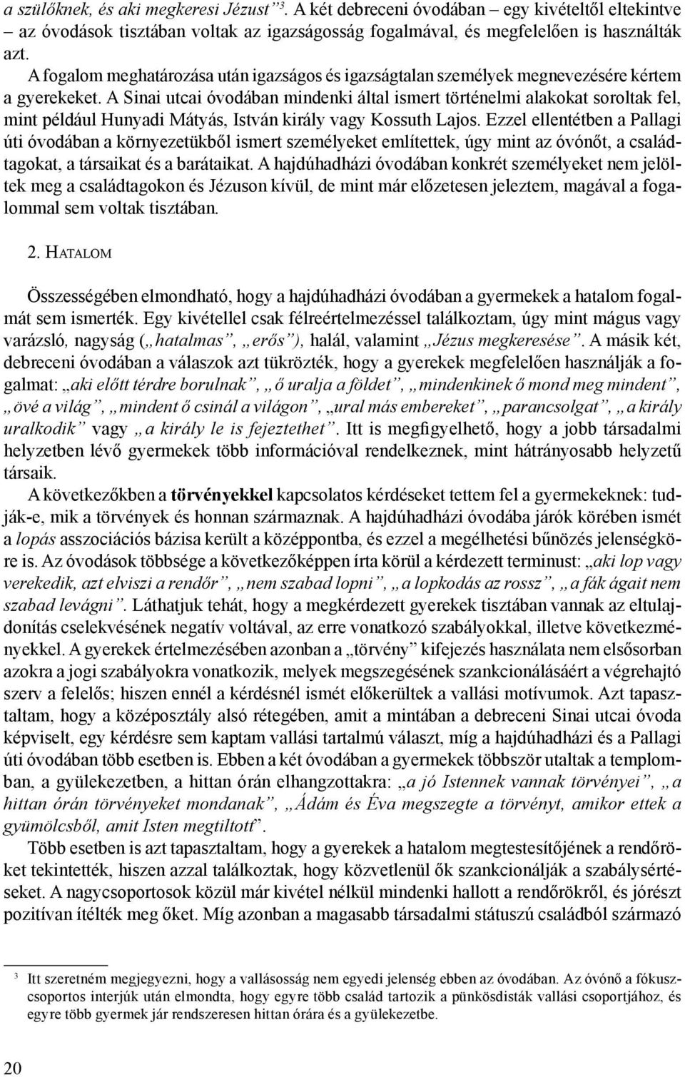 A Sinai utcai óvodában mindenki által ismert történelmi alakokat soroltak fel, mint például Hunyadi Mátyás, István király vagy Kossuth Lajos.