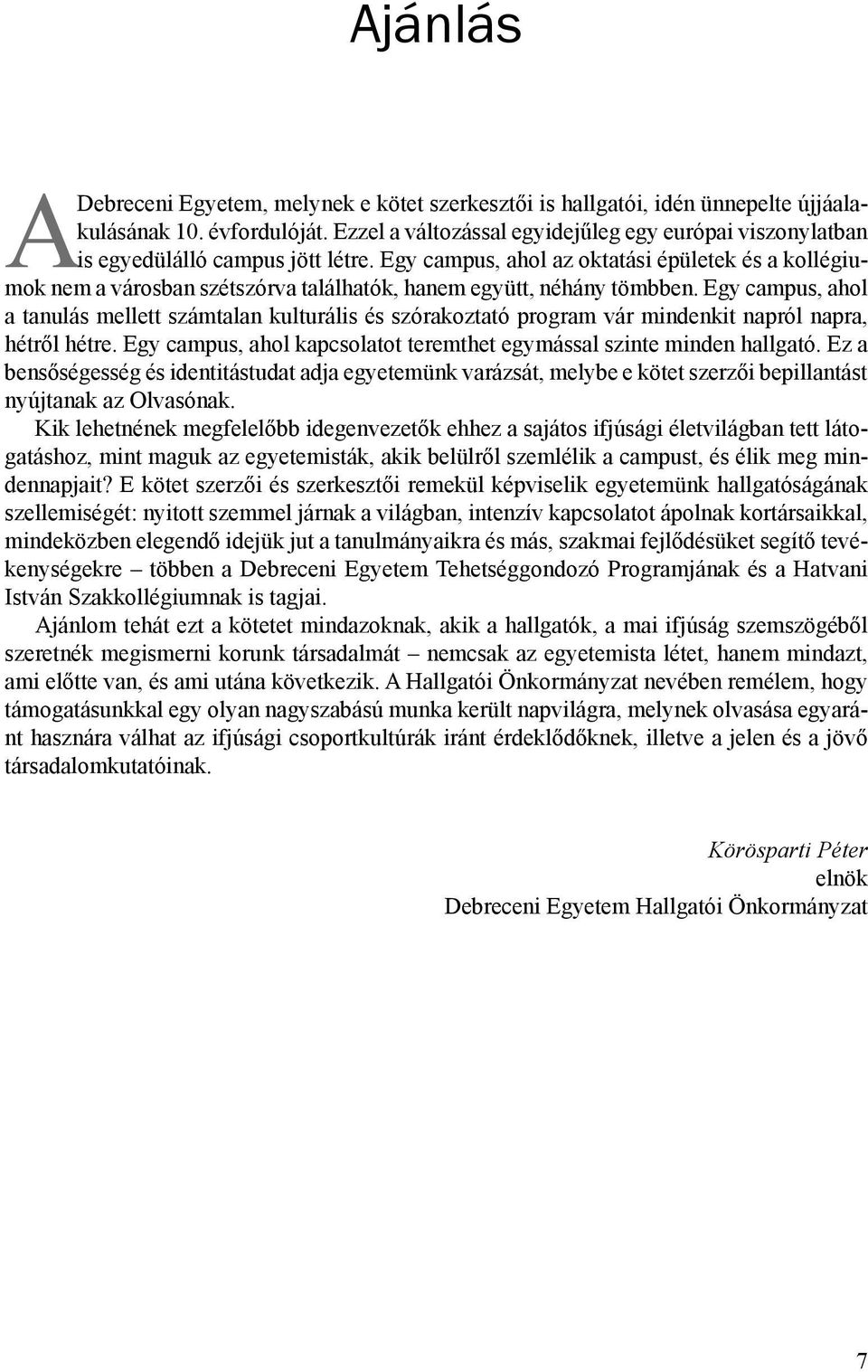Egy campus, ahol az oktatási épületek és a kollégiumok nem a városban szétszórva találhatók, hanem együtt, néhány tömbben.