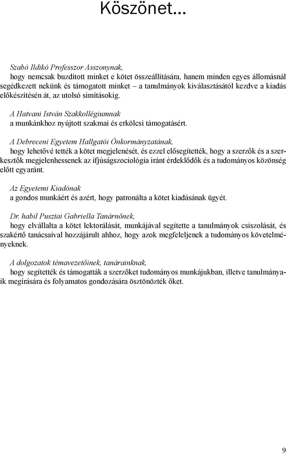 A Debreceni Egyetem Hallgatói Önkormányzatának, hogy lehetővé tették a kötet megjelenését, és ezzel elősegítették, hogy a szerzők és a szerkesztők megjelenhessenek az ifjúságszociológia iránt
