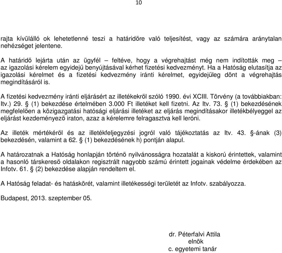 Ha a Hatóság elutasítja az igazolási kérelmet és a fizetési kedvezmény iránti kérelmet, egyidejűleg dönt a végrehajtás megindításáról is.