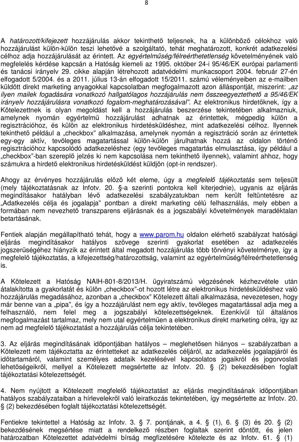 október 24-i 95/46/EK európai parlamenti és tanácsi irányelv 29. cikke alapján létrehozott adatvédelmi munkacsoport 2004. február 27-én elfogadott 5/2004. és a 2011. július 13-án elfogadott 15/2011.