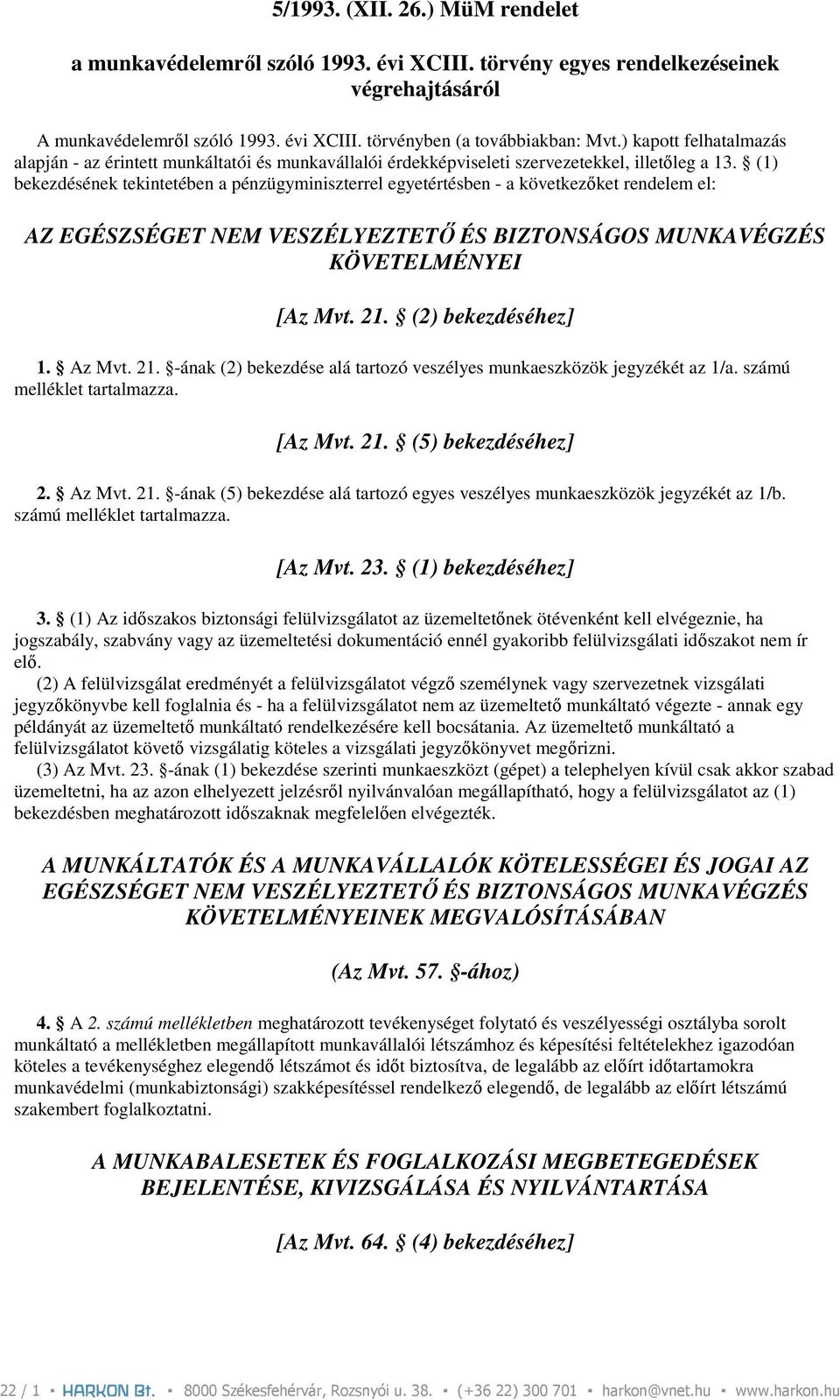 (1) bekezdésének tekintetében a pénzügyminiszterrel egyetértésben - a következıket rendelem el: AZ EGÉSZSÉGET NEM VESZÉLYEZTETİ ÉS BIZTONSÁGOS MUNKAVÉGZÉS KÖVETELMÉNYEI [Az Mvt. 21.