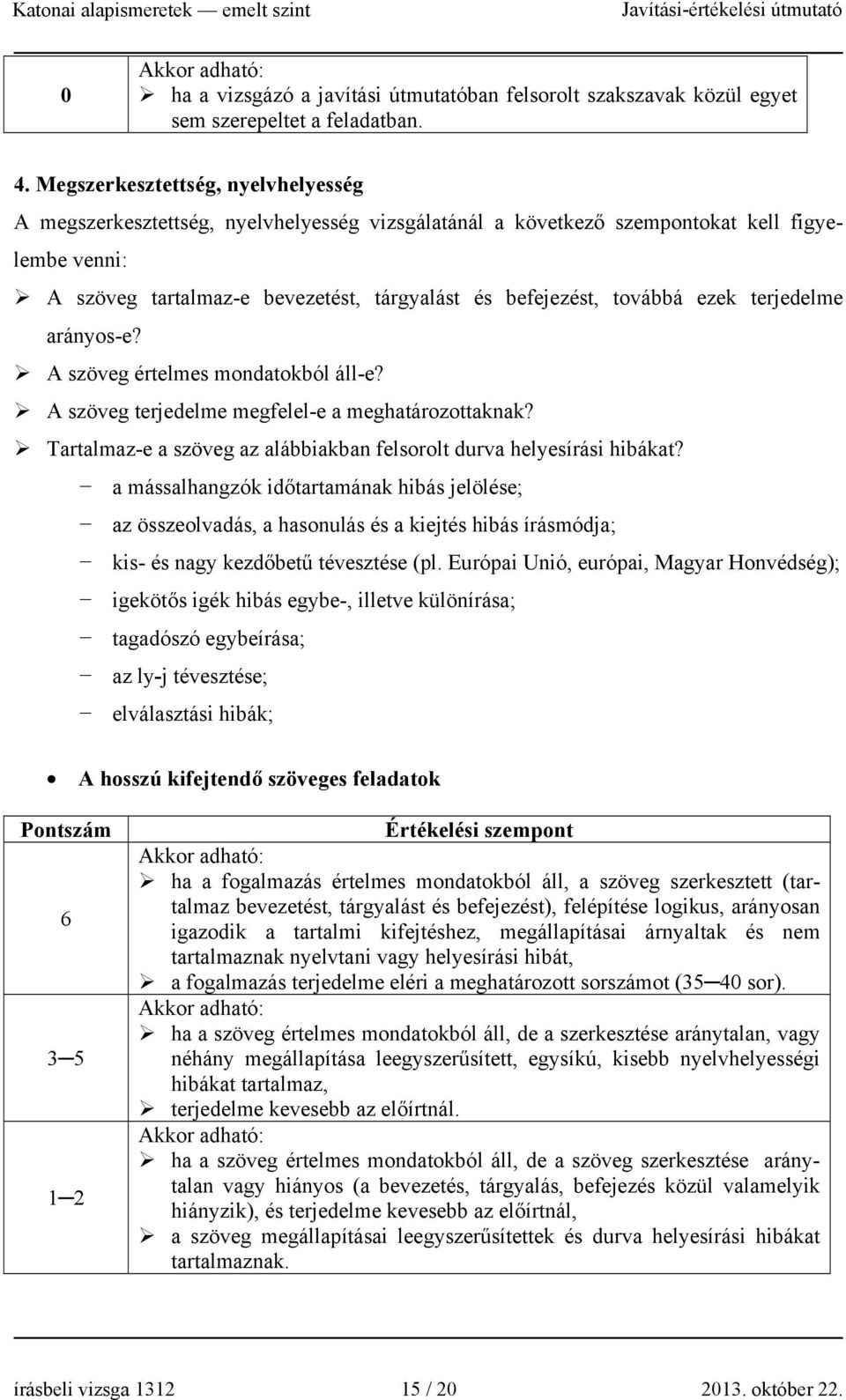 továbbá ezek terjedelme arányos-e? A szöveg értelmes mondatokból áll-e? A szöveg terjedelme megfelel-e a meghatározottaknak? Tartalmaz-e a szöveg az alábbiakban felsorolt durva helyesírási hibákat?