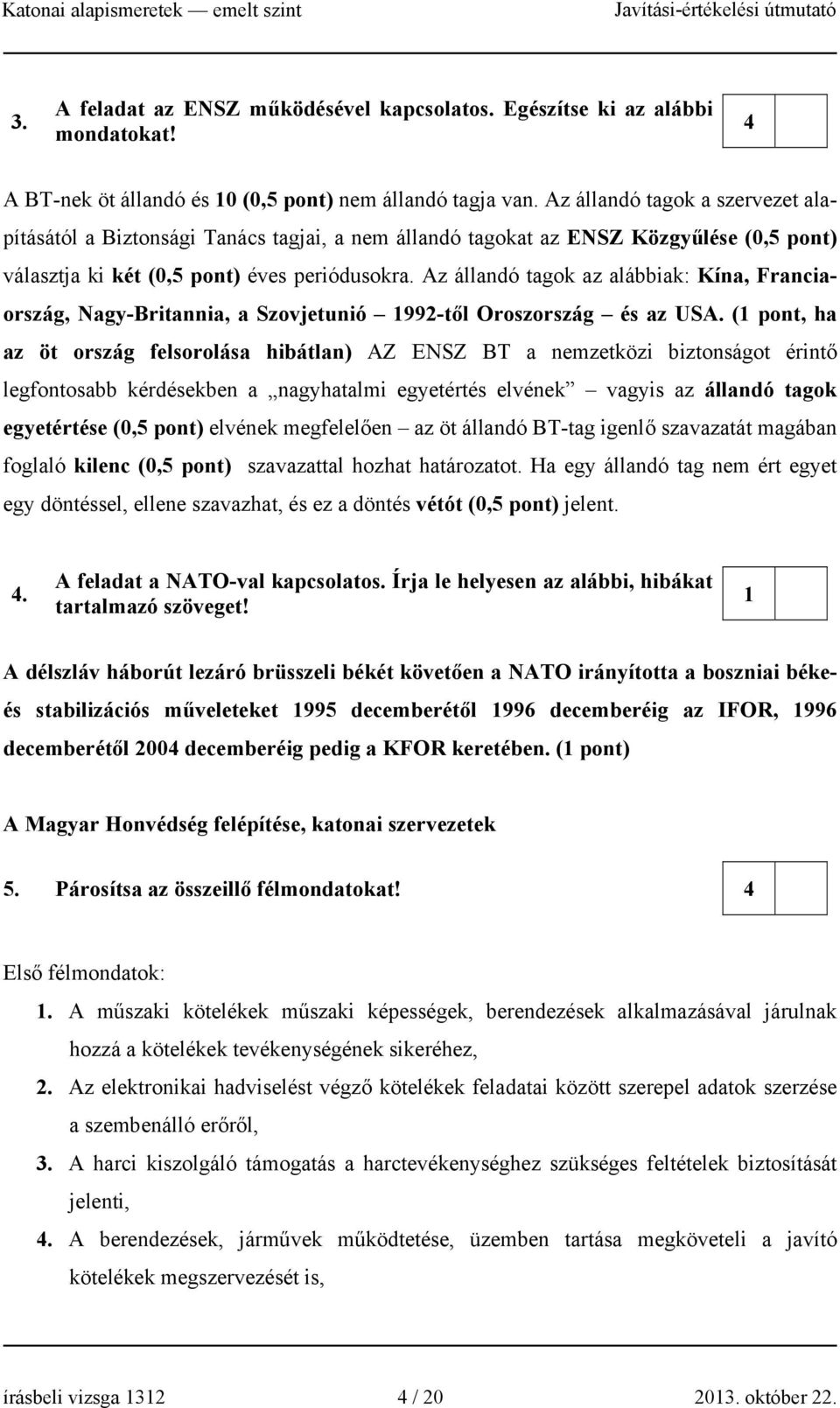 Az állandó tagok az alábbiak: Kína, Franciaország, Nagy-Britannia, a Szovjetunió 1992-től Oroszország és az USA.