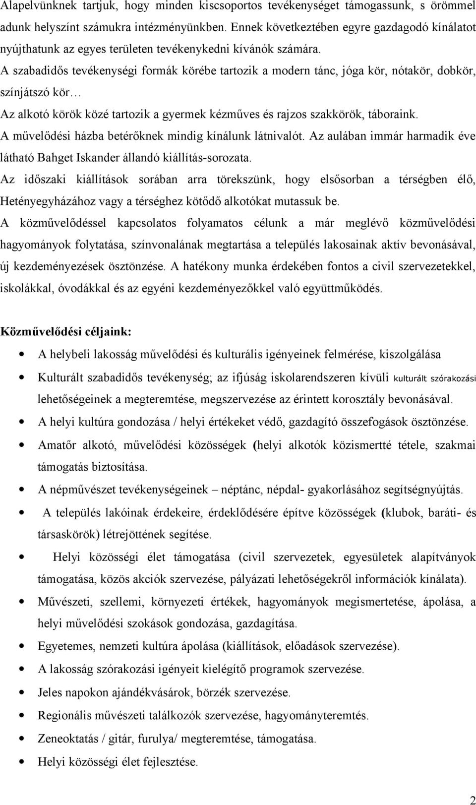 A szabadidős tevékenységi formák körébe tartozik a modern tánc, jóga kör, nótakör, dobkör, színjátszó kör Az alkotó körök közé tartozik a gyermek kézműves és rajzos szakkörök, táboraink.