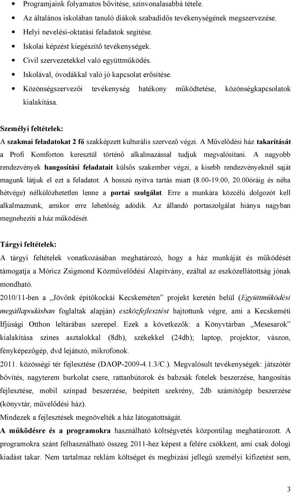 Közönségszervezői tevékenység hatékony működtetése, közönségkapcsolatok kialakítása. Személyi feltételek: A szakmai feladatokat 2 fő szakképzett kulturális szervező végzi.