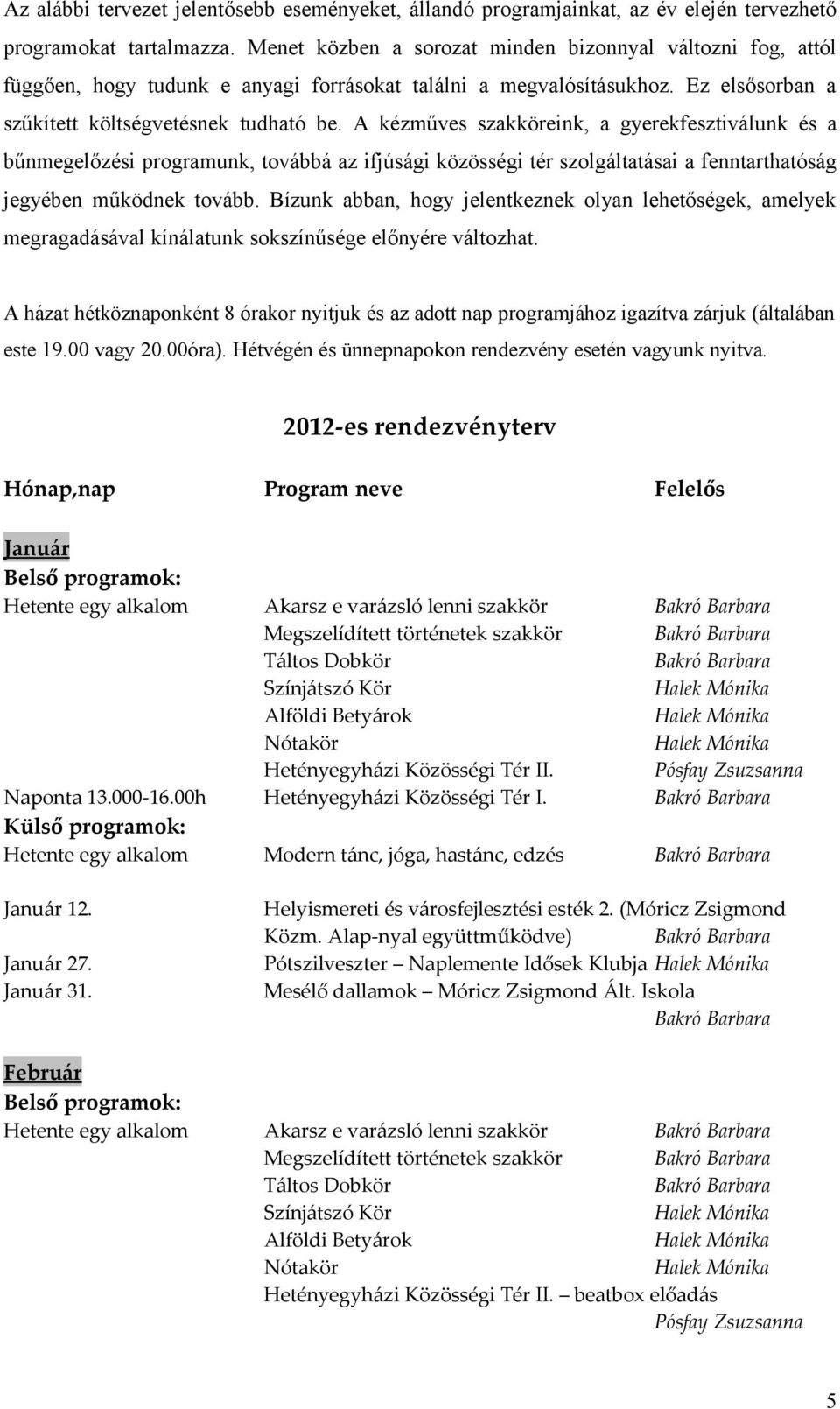 A kézműves szakköreink, a gyerekfesztiválunk és a bűnmegelőzési programunk, továbbá az ifjúsági közösségi tér szolgáltatásai a fenntarthatóság jegyében működnek tovább.