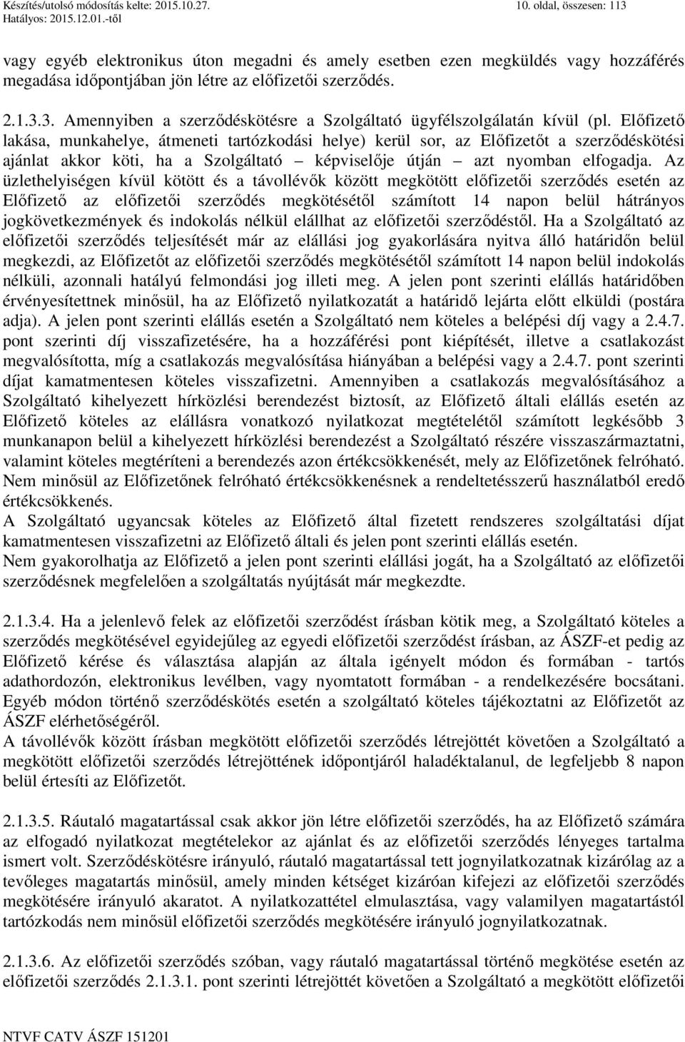 Előfizető lakása, munkahelye, átmeneti tartózkodási helye) kerül sor, az Előfizetőt a szerződéskötési ajánlat akkor köti, ha a Szolgáltató képviselője útján azt nyomban elfogadja.