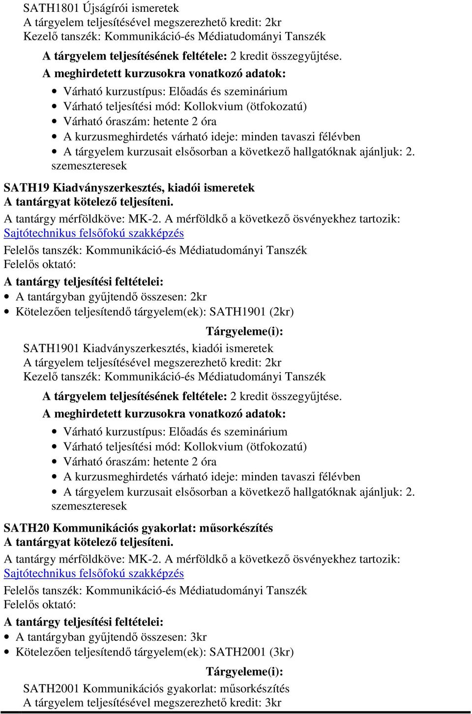 elsősorban a következő hallgatóknak ajánljuk: 2. SATH20 Kommunikációs gyakorlat: műsorkészítés A tantárgy mérföldköve: MK-2.