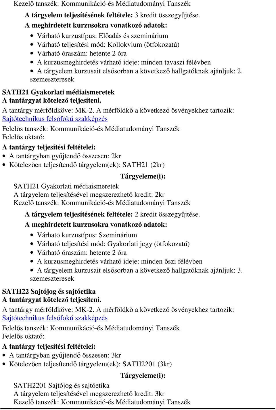 A mérföldkő a következő ösvényekhez tartozik: Kötelezően teljesítendő tárgyelem(ek): SATH21 (2kr) SATH21 Gyakorlati médiaismeretek A tárgyelem kurzusait elsősorban a