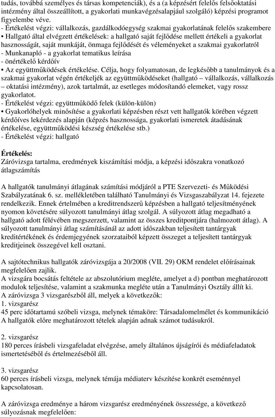 saját munkáját, önmaga fejlődését és véleményeket a szakmai gyakorlatról - Munkanapló - a gyakorlat tematikus leírása - önértékelő kérdőív Az együttműködések értékelése.