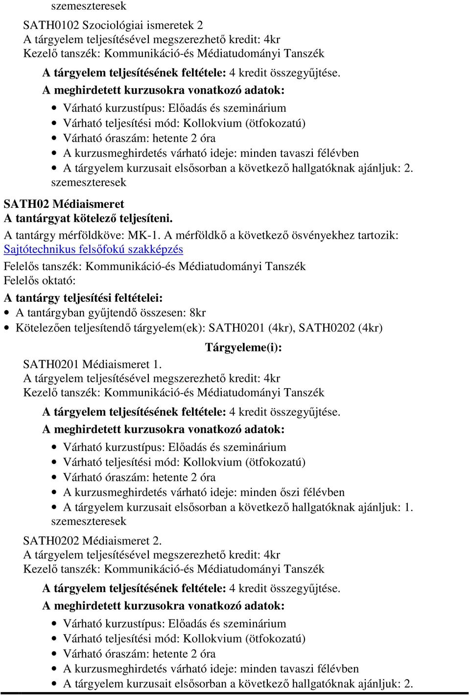 SATH02 Médiaismeret A tantárgyban gyűjtendő összesen: 8kr Kötelezően teljesítendő tárgyelem(ek): SATH0201 (4kr), SATH0202 (4kr) SATH0201 Médiaismeret 1.