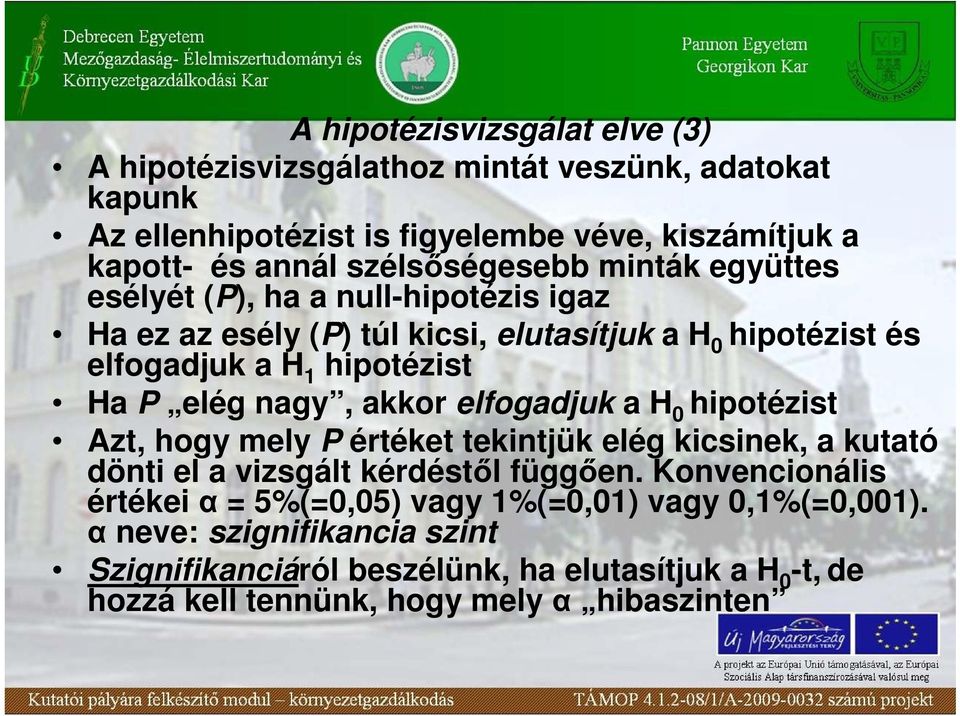 elég nagy, akkor elfogadjuk a H 0 hipotézist Azt, hogy mely P értéket tekintjük elég kicsinek, a kutató dönti el a vizsgált kérdéstıl függıen.