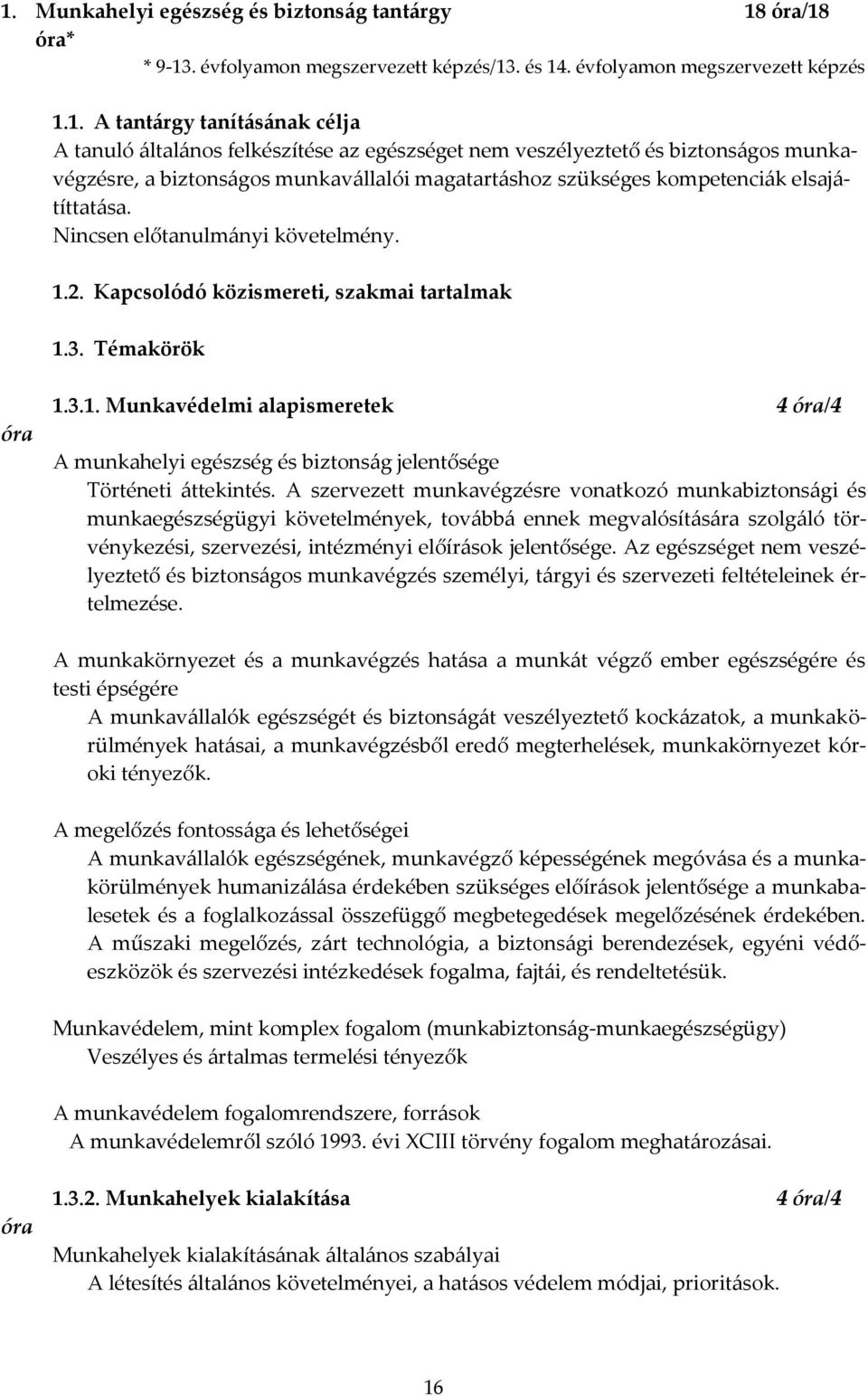 Kapcsolódó közismereti, szakmai tartalmak 1.3. Témakörök óra 1.3.1. Munkavédelmi alapismeretek 4 óra/4 A munkahelyi egészség és biztons{g jelentősége Történeti {ttekintés.