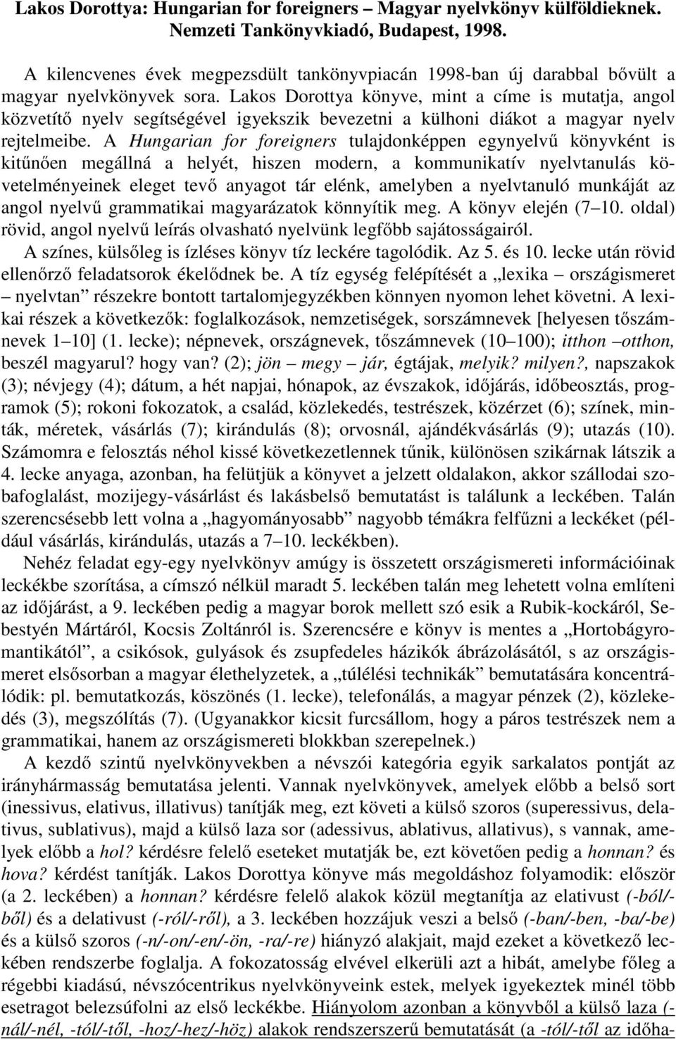 Lakos Dorottya könyve, mint a címe is mutatja, angol közvetítő nyelv segítségével igyekszik bevezetni a külhoni diákot a magyar nyelv rejtelmeibe.