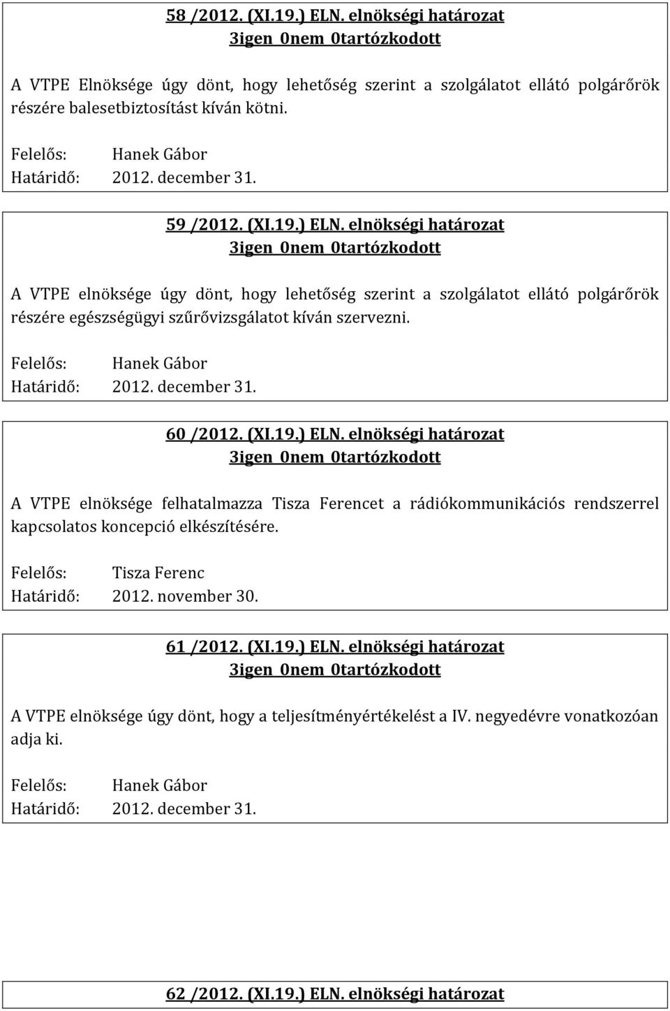 60 /2012. (XI.19.) ELN. elnökségi határozat A VTPE elnöksége felhatalmazza Tisza Ferencet a rádiókommunikációs rendszerrel kapcsolatos koncepció elkészítésére. Tisza Ferenc 2012. november 30.