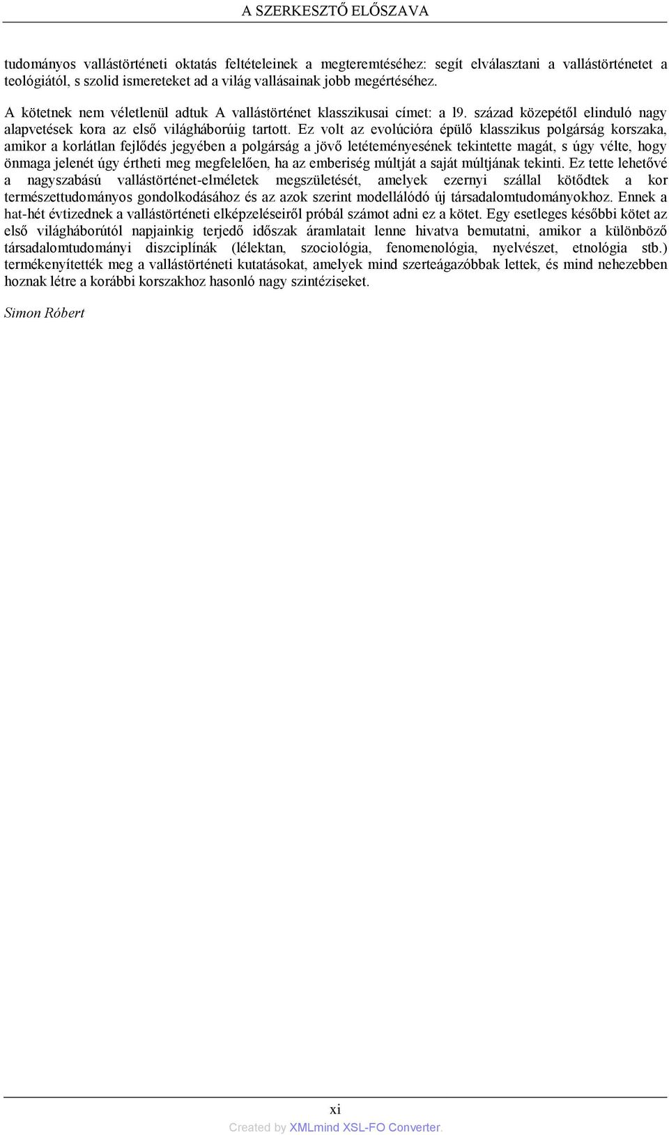 Ez volt az evolúcióra épülő klasszikus polgárság korszaka, amikor a korlátlan fejlődés jegyében a polgárság a jövő letéteményesének tekintette magát, s úgy vélte, hogy önmaga jelenét úgy értheti meg