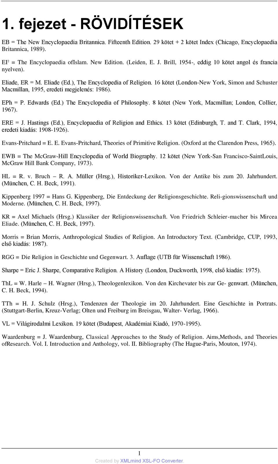 16 kötet (London-New York, Simon and Schuster Macmillan, 1995, eredeti megjelenés: 1986). EPh = P. Edwards (Ed.) The Encyclopedia of Philosophy. 8 kötet (New York, Macmillan; London, Collier, 1967).