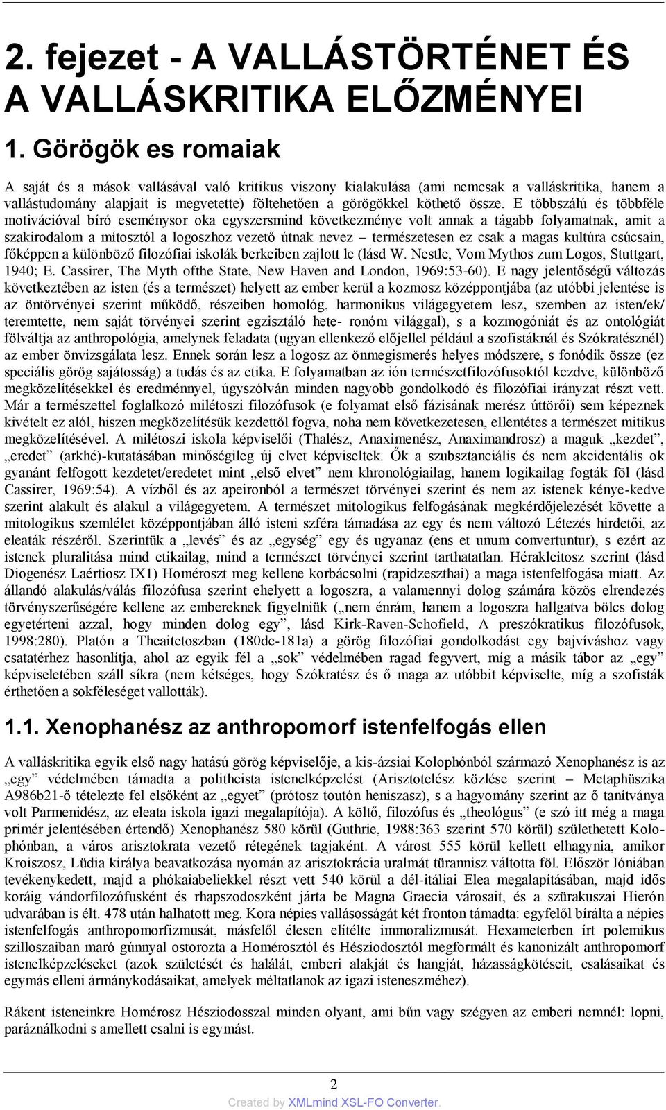 E többszálú és többféle motivációval bíró eseménysor oka egyszersmind következménye volt annak a tágabb folyamatnak, amit a szakirodalom a mítosztól a logoszhoz vezető útnak nevez természetesen ez