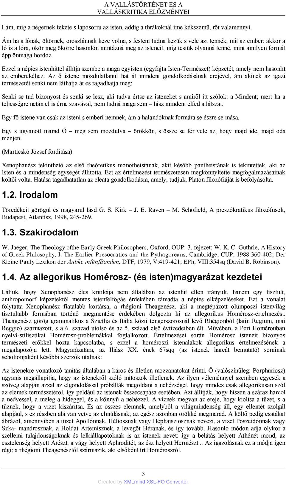 tenné, mint amilyen formát épp önmaga hordoz. Ezzel a népies istenhittel állítja szembe a maga egyisten (egyfajta Isten-Természet) képzetét, amely nem hasonlít az emberekéhez.