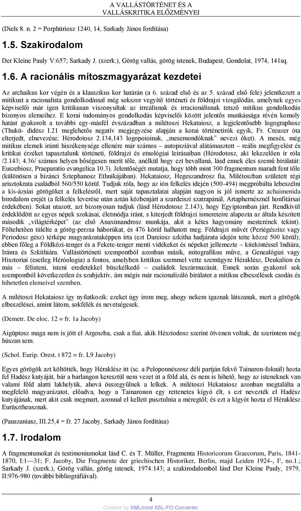század első fele) jelentkezett a mitikust a racionalista gondolkodással még sokszor vegyítő történeti és földrajzi vizsgálódás, amelynek egyes képviselői már igen kritikusan viszonyultak az