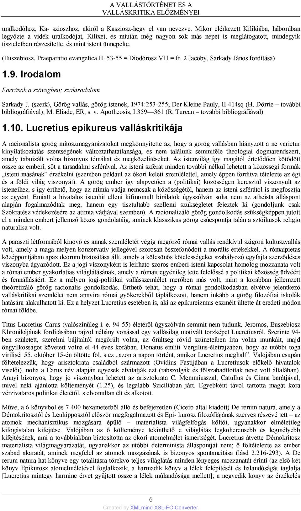 (Euszebiosz, Praeparatio evangelica II. 53-55 = Diodórosz VI.l = fr. 2 Jacoby, Sarkady János fordítása) 1.9. Irodalom Források a szövegben; szakirodalom Sarkady J.