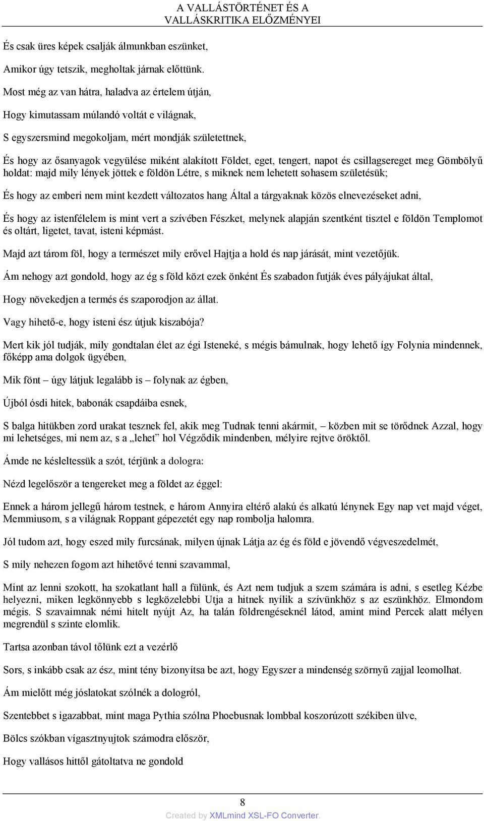 hogy az ősanyagok vegyülése miként alakított Földet, eget, tengert, napot és csillagsereget meg Gömbölyű holdat: majd mily lények jöttek e földön Létre, s miknek nem lehetett sohasem születésük; És