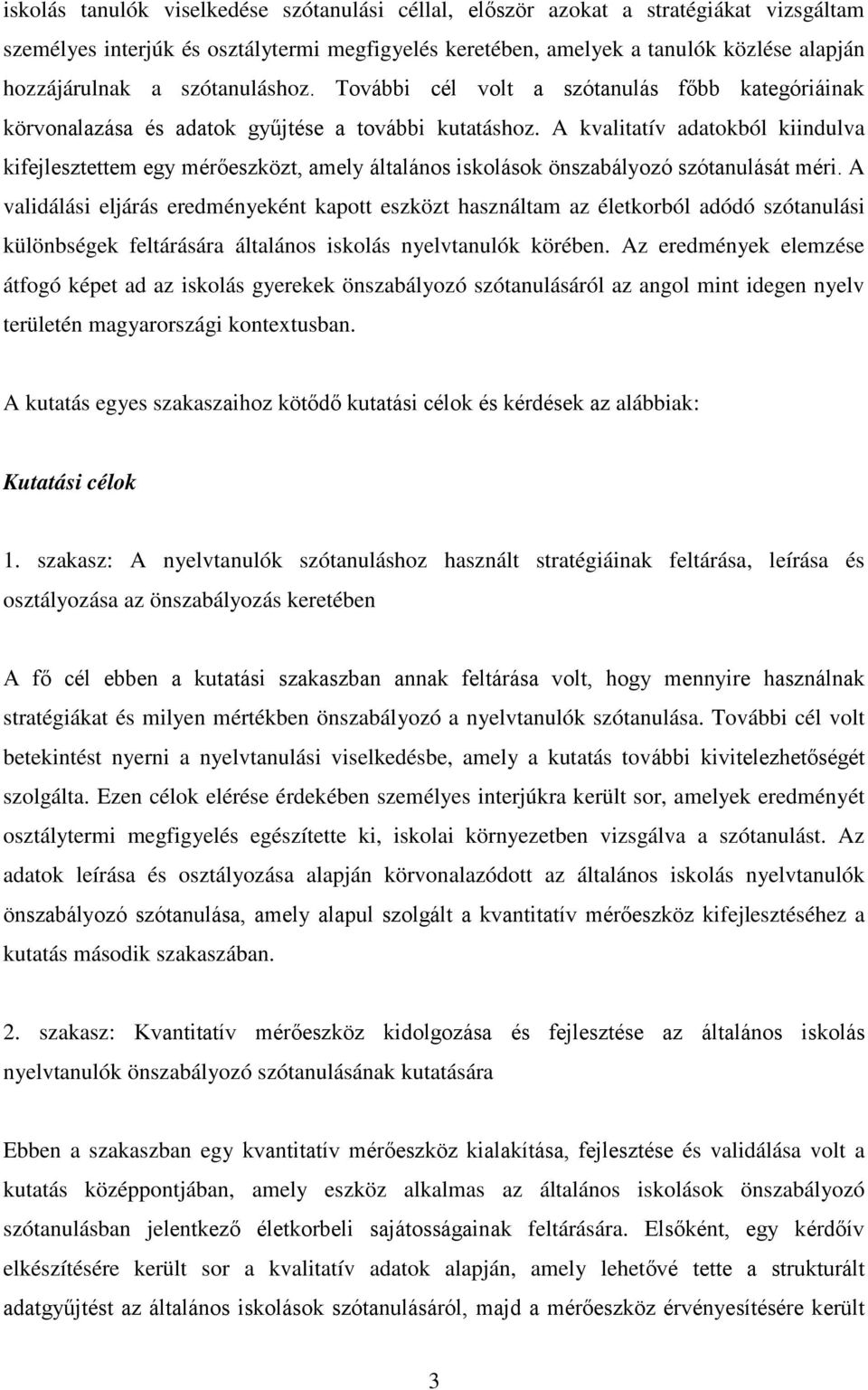 A kvalitatív adatokból kiindulva kifejlesztettem egy mérőeszközt, amely általános iskolások önszabályozó szótanulását méri.
