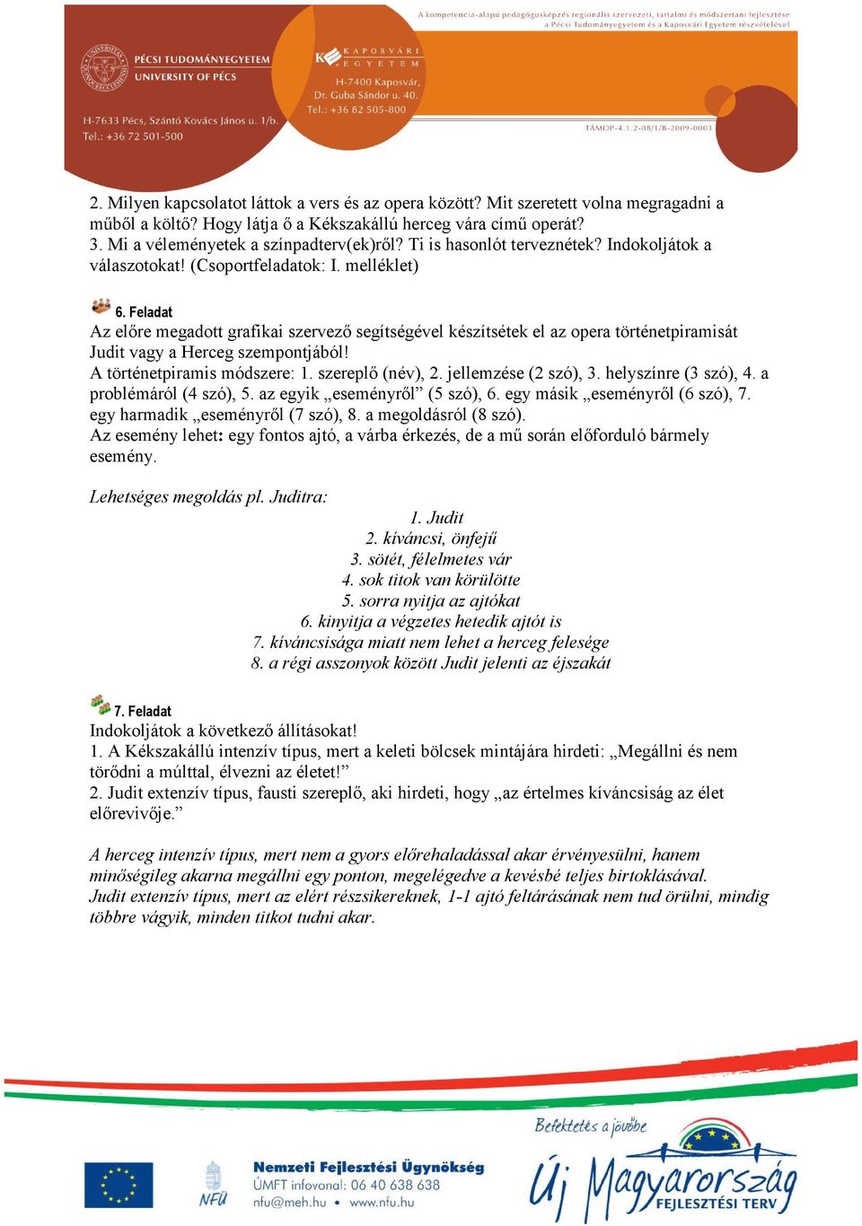 Feladat Az előre megadott grafikai szervező segítségével készítsétek el az opera történetpiramisát Judit vagy a Herceg szempontjából! A történetpiramis módszere: 1. szereplő (név), 2.