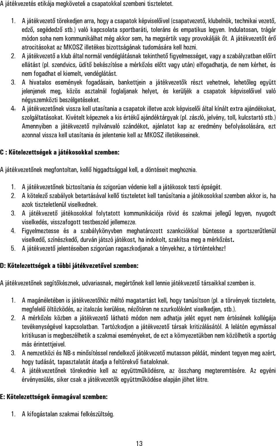 A játékvezetőt érő atrocitásokat az MKOSZ illetékes bizottságának tudomására kell hozni. 2.