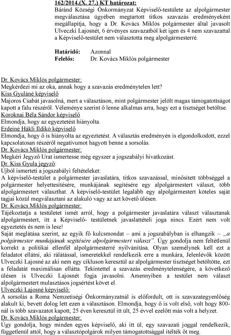 Határidő: Felelős: Azonnal Dr. Kovács Miklós polgármester Megkérdezi mi az oka, annak hogy a szavazás eredménytelen lett?