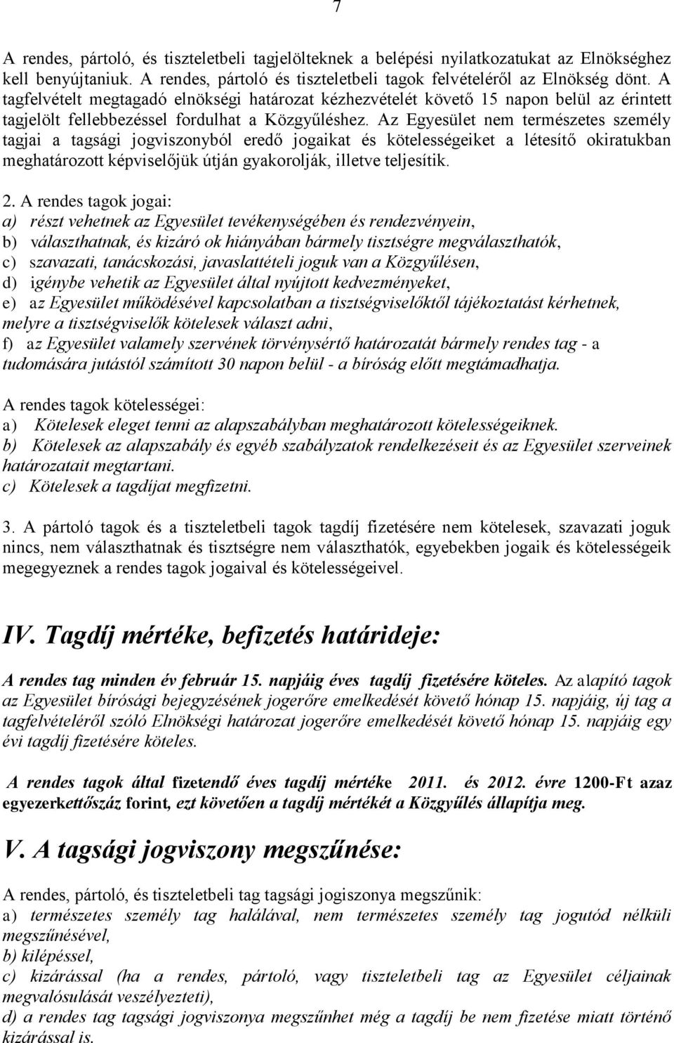 Az Egyesület nem természetes személy tagjai a tagsági jogviszonyból eredő jogaikat és kötelességeiket a létesítő okiratukban meghatározott képviselőjük útján gyakorolják, illetve teljesítik. 2.