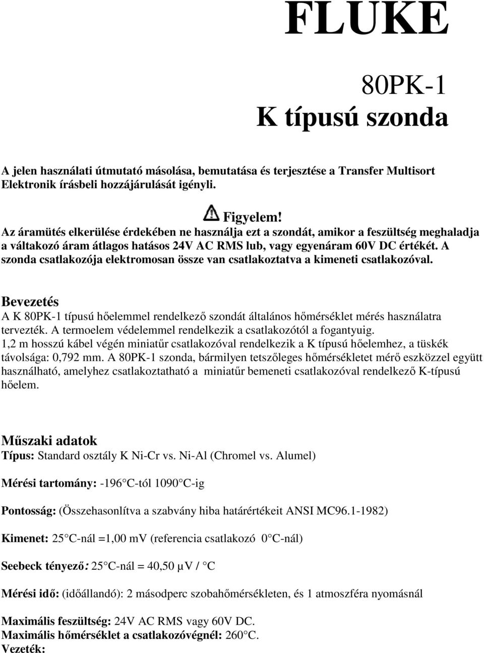 A szonda csatlakozója elektromosan össze van csatlakoztatva a kimeneti csatlakozóval. Bevezetés A K 80PK-1 típusú hőelemmel rendelkező szondát általános hőmérséklet mérés használatra tervezték.