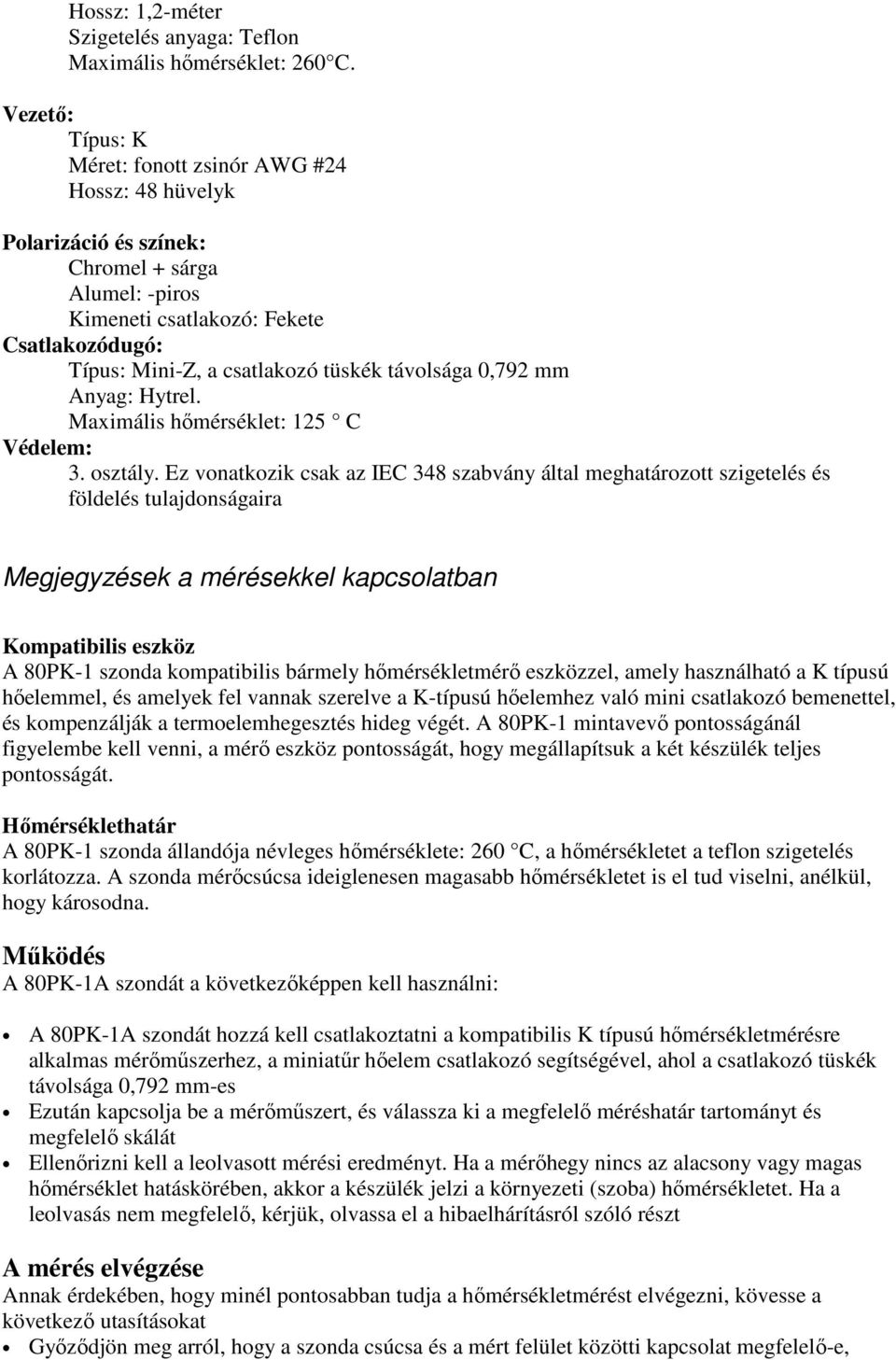 távolsága 0,792 mm Anyag: Hytrel. Maximális hőmérséklet: 125 C Védelem: 3. osztály.