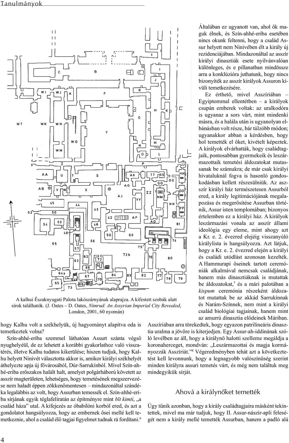 Szín-ahhé-eriba szemmel láthatóan Assurt szánta végső nyughelyéül, de ez lehetett a korábbi gyakorlathoz való visszatérés, illetve Kalhu tudatos kikerülése; hiszen tudjuk, hogy Kalhu helyett Ninivét