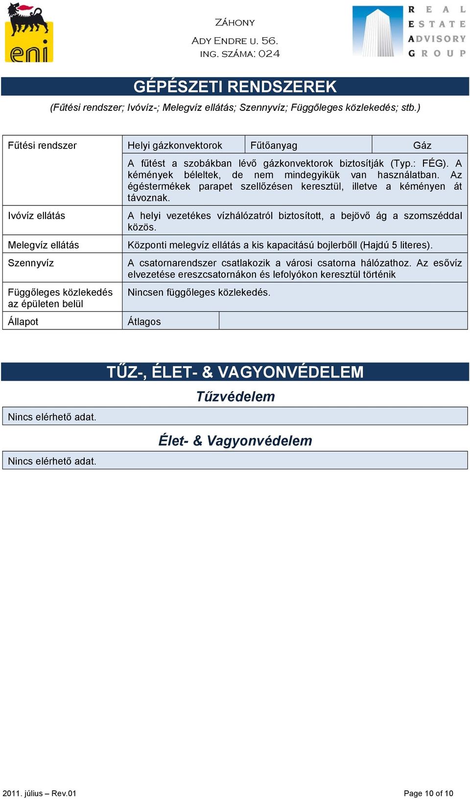 (Typ.: FÉG). A kémények béleltek, de nem mindegyikük van használatban. Az égéstermékek parapet szellőzésen keresztül, illetve a kéményen át távoznak.